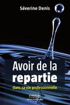 Couverture du livre « Avoir de la repartie dans sa vie professionnelle » de Severine Denis aux éditions Eyrolles