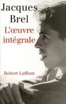 Couverture du livre « Jacques Brel, l'oeuvre intégrale » de Jacques Brel aux éditions Robert Laffont