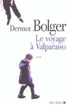 Couverture du livre « Le Voyage A Valparaiso » de Dermot Bolger aux éditions Albin Michel