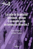 Couverture du livre « Le code de la sécurité intérieure, artisan d'un nouvel ordre ou semeur de désordre? » de Marc Touillier aux éditions Dalloz