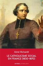 Couverture du livre « Le catholicisme social en France (1830-1870) » de Aime Richardt aux éditions Lethielleux