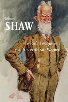 Couverture du livre « Le parfait Wagnérien et autres écrits sur Wagner » de Shaw/Liebert aux éditions Belles Lettres