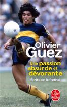 Couverture du livre « Une passion absurde et dévorante : écrits sur le football » de Olivier Guez aux éditions Le Livre De Poche