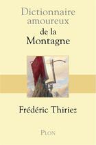 Couverture du livre « Dictionnaire amoureux : de la montagne » de Frederic Thiriez aux éditions Plon