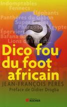 Couverture du livre « Dico fou du foot africain » de Jean-Francois Peres aux éditions Rocher