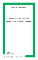 Couverture du livre « Faire avec le cancer dans le monde du travail » de Pierre A. Vidal-Naquet aux éditions L'harmattan