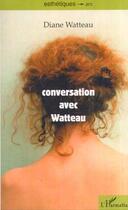 Couverture du livre « Conversation avec watteau » de Diane Watteau aux éditions Editions L'harmattan