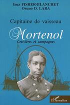 Couverture du livre « Capitaine de vaisseau Mortenol ; croisières et campagnes » de Inez Fisher-Blanchet et Oruno Denis Lara aux éditions Editions L'harmattan