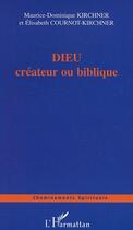 Couverture du livre « DIEU créateur ou biblique » de Elisabeth Cournot-Kirchner et Maurice-Dominique Kirchner aux éditions Editions L'harmattan