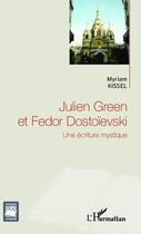 Couverture du livre « Julien Green et Fedor Dostoïevski ; une écriture mystique » de Myriam Kissel aux éditions Editions L'harmattan