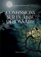 Couverture du livre « Confessions sur un abbé débonnaire » de Laurent Gantner aux éditions Amalthee