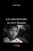 Couverture du livre « Les mésaventures du petit Somgbo » de Loceni Bamba aux éditions Editions Du Net