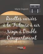 Couverture du livre « Recettes variées à la Friteuse à air Ninja à Double Compartiment » de Marie Dupont aux éditions Editions Du Net