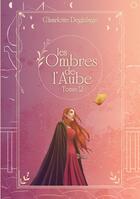 Couverture du livre « Les Ombres de l'Aube : Tome 2 » de Charlotte Deghilage aux éditions Books On Demand