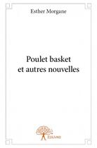 Couverture du livre « Poulet basket et autres nouvelles » de Esther Morgane aux éditions Edilivre