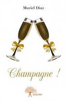 Couverture du livre « Champagne ! » de Muriel Diaz aux éditions Edilivre