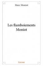 Couverture du livre « Les flamboiements Moniot » de Marc Moniot aux éditions Edilivre