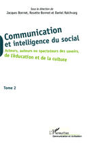 Couverture du livre « Communication et intelligence du social t.2 ; acteurs, auteurs ou spectateurs des savoirs de l'éducation et de la culture » de Jacques Bonnet et Rosette Bonnet et Daniel Raichvarg aux éditions Editions L'harmattan