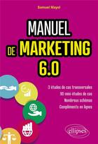 Couverture du livre « Manuel de marketing 6.0 : Cours et études de cas » de Samuel Mayol aux éditions Ellipses
