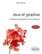 Couverture du livre « Jeux et graphes - la theorie des graphes de 5 a 95 ans » de Busser Alain aux éditions Ellipses