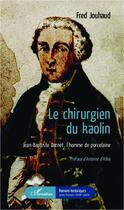 Couverture du livre « Le chirurgien du kaolin ; Jean-Baptiste Darnet, l'homme de porcelaine » de Fred Jouhaud aux éditions L'harmattan