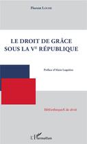 Couverture du livre « Le droit de grâce sous la Ve République » de Florent Louise aux éditions L'harmattan