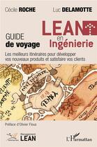 Couverture du livre « Lean en ingénierie ; guide de voyage, les meilleurs itinéraires pour développer vos nouveaux produits et satisfaire nos clients » de Cecile Roche et Luc Delamotte aux éditions L'harmattan