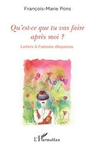 Couverture du livre « Qu'est-ce que tu vas faire après moi ? lettre à l'aimée disparue » de Francois Marie Pons aux éditions L'harmattan