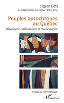 Couverture du livre « Peuples autochtones au Québec ; diplomatie, militantisme et réconciliation » de Rejean Cote et Gilbert Pilot aux éditions L'harmattan