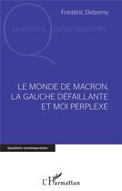 Couverture du livre « Le monde de Macron, la gauche défaillante et moi perplexe » de Frederic Debomy aux éditions L'harmattan