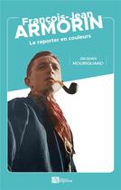 Couverture du livre « François-Jean Armorin : Le reporter en couleurs » de Jacques Mouriquand aux éditions Ampelos