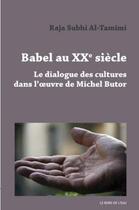 Couverture du livre « Babel au XX siècle : le dialogue des cultures dans l'oeuvre de Michel Butor » de Raja Subhi Al-Tamimi aux éditions Bord De L'eau