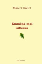 Couverture du livre « Emmène-moi ailleurs » de Marcel Grelet aux éditions Ella Editions