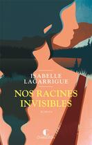 Couverture du livre « Nos racines invisibles » de Isabelle Lagarrigue aux éditions Charleston