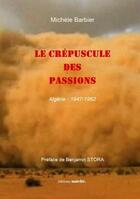 Couverture du livre « Le crépuscule des passions » de Michele Barbier aux éditions Unicite