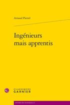 Couverture du livre « Ingénieurs mais apprentis » de Arnaud Pierrel aux éditions Classiques Garnier