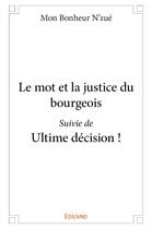 Couverture du livre « Le mot et la justice du bourgeois suivi de ultime decision ! » de Bonheur N'Zue Mon aux éditions Edilivre