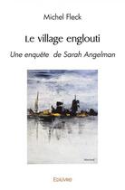 Couverture du livre « Le village englouti - une enquete de sarah angelman » de Fleck Michel aux éditions Edilivre