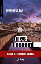 Couverture du livre « Tu es l'ennemi : vague d'effroi sur Amiens » de Dominique Zay aux éditions Aubane