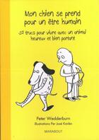 Couverture du livre « Mon chien se prend pour un être humain ; 50 trucs pour vivre avec un animal heureux et bien portant » de Peter Wedderburn et Per Jose Karlen aux éditions Marabout