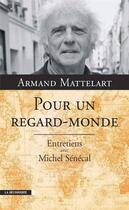 Couverture du livre « Pour un regard-monde ; entretiens avec Michel Sénécal » de Armand Mattelart aux éditions La Decouverte