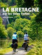 Couverture du livre « La Bretagne par les voies vertes » de Michel Bonduelle aux éditions Ouest France