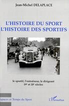 Couverture du livre « L'histoire du sport, l'histoire des sportifs ; le sportif, l'entraîneur, le dirigeant 19 et 20 siècles » de Jean-Michel Delaplace aux éditions L'harmattan