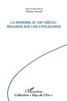 Couverture du livre « La Hongrie au XXe siècle ; regards sur une civilisation » de Thomas Szende aux éditions L'harmattan