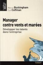 Couverture du livre « Manager contre vents et marées ; développer les talents dans l'entreprise » de Curt Coffman et Marcus Buckingham aux éditions Pearson