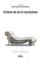 Couverture du livre « Écriture de soi et narcissisme » de Jean-François Chiantaretto aux éditions Eres