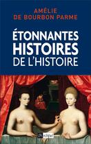 Couverture du livre « Étonnantes histoires de l'histoire de France » de Amelie De Bourbon Parme aux éditions Archipel
