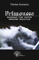Couverture du livre « Frimousse ; naissance d'un chaton, première éducation » de Therese Domairon aux éditions Edilivre