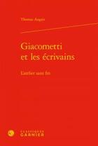 Couverture du livre « Giacometti et les écrivains ; l'atelier sans fin » de Thomas Augais aux éditions Classiques Garnier