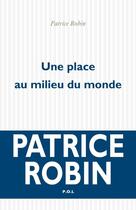 Couverture du livre « Une place au milieu du monde » de Patrice Robin aux éditions P.o.l